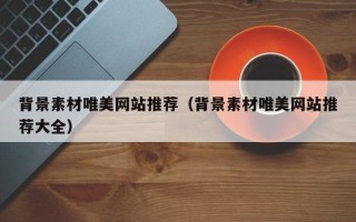 汝州背景素材唯美网站推荐（背景素材唯美网站推荐大全）