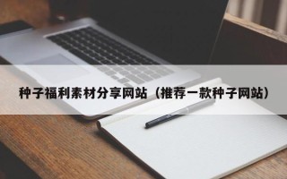 汝州种子福利素材分享网站（推荐一款种子网站）