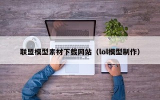 汝州联盟模型素材下载网站（lol模型制作）