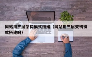 汝州网站用三层架构模式搭建（网站用三层架构模式搭建吗）